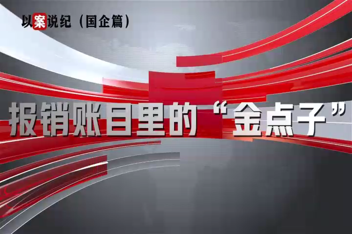 以案說(shuō)紀(jì)（國(guó)企篇）：報(bào)銷(xiāo)賬目里的“金點(diǎn)子”